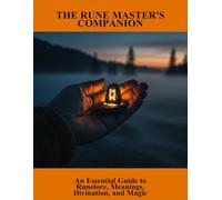 The Rune Master'S Companion: An Essential Guide To Runelore, Meanings, Divination, And Magic
