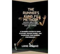 The Runner's Kung Fu Method: Ancient Drills for Unbreakable Stamina and Agile Speed: A Training System to Crush Plateaus, Prevent Injury, and Transform Your Running Performance