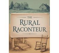 The Rural Raconteur: True Stories and Humorous Tales from Country Life - Farming, Nature, and Rustic Wisdom from the Heartland
