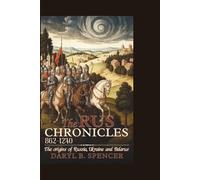 THE RUS CHRONICLES: 862-1240: The Origins of Russia, Ukraine, and Belarus