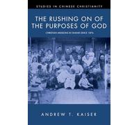 The Rushing on of the Purposes of God: Christian Missions in Shanxi since 1876 (Studies in Chinese Christianity)