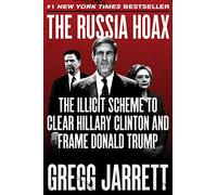 The Russia Hoax: The Illicit Scheme to Clear Hillary Clinton and Frame Donald Trump