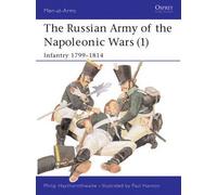 The Russian Army of the Napoleonic Wars: Infantry, 1798-1814 No.1 (Men-at-arms): Written by Philip J. Haythornthwaite, 1987 Edition, (1st Edition) Publisher: Osprey Publishing [Paperback]
