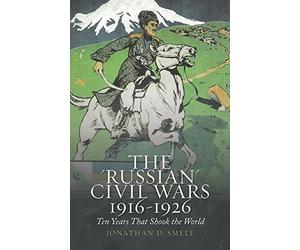 The 'russian' Civil Wars, 1916-1926: Ten Years That Sho - Paperback NEW Smele, J
