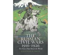 The 'Russian' Civil Wars 1916-1926 : Ten Years That Shook the World