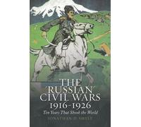 The 'Russian' Civil Wars, 1916-1926: Ten Years That Shook the World by Jonathan