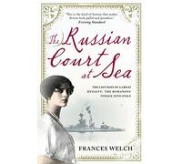 The Russian Court at Sea: The Last Days of A Great Dynasty: The Romanov's Voyage into Exile by Frances Welch (August 4, 2011) Paperback