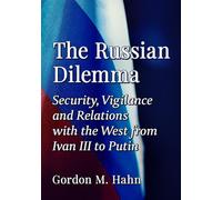 The Russian Dilemma: Security, Vigilance and Relations with the West from Ivan III to Putin