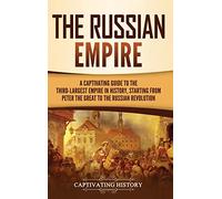 The Russian Empire: A Captivating Guide to the Third-Largest Empire in History, Starting from Peter the Great to the Russian Revolution