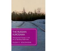 The Russian Kurosawa: Transnational Cinema, or the Art of Speaking Differently (Global Asias)