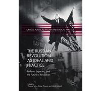 The Russian Revolution as Ideal and Practice : Failures, Legacies, and the Future of Revolution