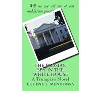 The Russian Spy in the White House: A Trumpian Novel