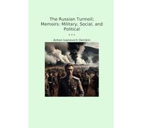 The Russian Turmoil; Memoirs: Military, Social, and Political (Classic Books)