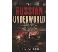The Russian Underworld: Thieves, Oligarchic Chaos, Protection Rackets and the Rise of Eurasian Organised Crime (Criminal Empires Through History)
