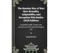 The Russian Way of War: How Brutality, Adaptability, and Deception Win Battles (2025 Edition): Geopolitical angle-energy wars, sanctions survival, and psychological ops