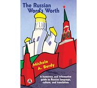 The Russian Word's Worth: A Humorous and Informative Guide to the Russian Language, Culture and Translation
