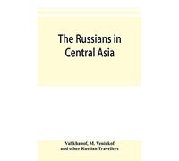The Russians in Central Asia: their occupation of the Kirghiz steppe and the line of the Syr-Daria: their political relations with Khiva, Bokhara, and ... of Chinese Turkestan and Dzungaria