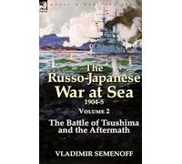 The Russo-Japanese War at Sea Volume 2: The Battle of Tsushima and the Aftermath