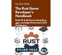 The Rust Game Developer’s Handbook: Build 2D & 3D Games Using Bevy, ggez, and High-Performance ECS Architecture