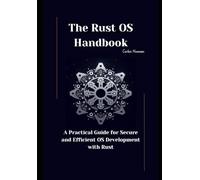 The Rust OS Handbook: A Practical Guide for Secure and Efficient OS Development with Rust