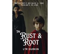 The Rust & Root: An isolated boy, a broken hawk and a cursed artefact that awakens a terrifying, hidden legacy. (Benjamin's Buckle & The Golden Flame)