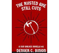 The Rusted Axe Still Cuts: A Sun Wolves Novella #2 (The Sun Wolves)