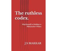 The ruthless codex.: Machiavelli • Hobbes • Nietzsche • Marx: 1 (The Anatomy of Power: The Ruthless Codex Series)