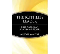 The Ruthless Leader: Three Classics of Strategy and Power