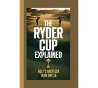 THE RYDER CUP EXPLAINED: Golf’s Greatest Team Battle
