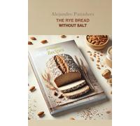 THE RYE BREAD WITHOUT SALT: Recipes for BREAD MACHINE, for the oven, or both