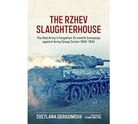 The Rzhev Slaughterhouse : The Red Army's Forgotten 15-Month Campaign Against Army Group Center, 1942-1943