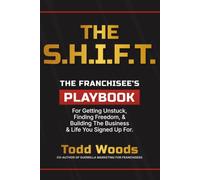 THE S.H.I.F.T.: The Franchisee’s Playbook for Getting Unstuck, Finding Freedom, and Building the Business and Life You Signed Up For