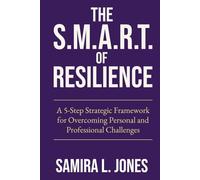 The S.M.A.R.T. of Resilience: A 5-Step Strategic Framework for Overcoming Personal and Professional Challenges
