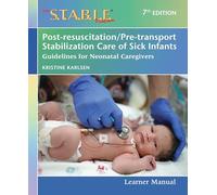 The S.T.A.B.L.E. Program Learner Manual: Post-resuscitation/Pre-transport Stabilization Care of Sick Infants: Guidelines for Neonatal Caregivers