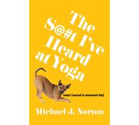 The S@#t I've Heard at Yoga : What I Learned in Downward Dog