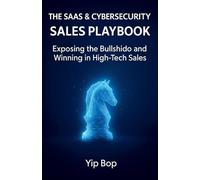 The SaaS & Cybersecurity Sales Playbook: Exposing the Bullshido and Winning in High-Tech Sales: 1 (High-Impact Sales)