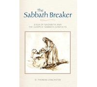 The Sabbath Breaker: Jesus of Nazareth and the Gospels' Sabbath Conflicts