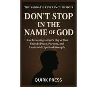 The Sabbath Reverence Memoir : Don’t Stop in the Name of God: How Returning to God’s Day of Rest Unlocks Peace, Purpose, and Unshakable Spiritual Strength