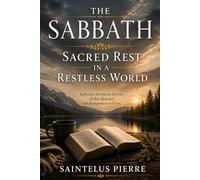 The Sabbath: Sacred Rest in a Restless World Rediscover the Divine Rhythm of Rest, Renewal, and Realignment in Christ