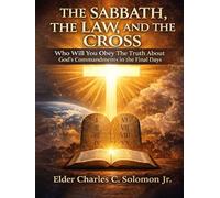 THE SABBATH, THE LAW, AND THE CROSS: Truth vs Tradition in the Final Days