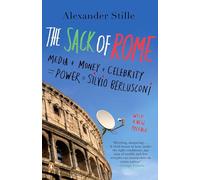 The Sack of Rome: Media + Money + Celebrity = Power = Silvio Berlusconi