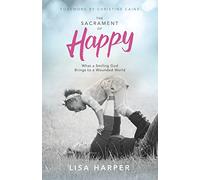 The Sacrament of Happy: What a Smiling God Brings to a Wounded World