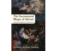 The Sacramental Magic of Advent: A Guide to Christian Ceremonial Ritual at Christmas