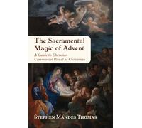 The Sacramental Magic of Advent: A Guide to Christian Ceremonial Ritual at Christmas