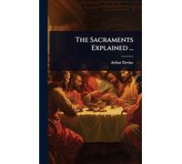 The Sacraments Explained ...