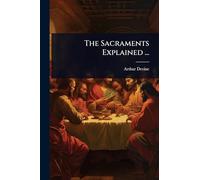 The Sacraments Explained ...