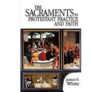 The Sacraments in Protestant Practice and Faith