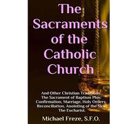 The Sacraments of the Catholic Church: And Other Religious Traditions