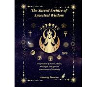 The Sacred Archive of Ancestral Wisdom: Compendium of Masters, Deities, Archangels, and Spiritual Consciousness of Humanity