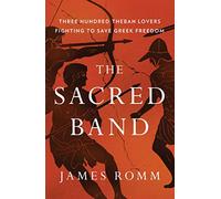 The Sacred Band: Three Hundred Theban Lovers Fighting to Save Greek Freedom
